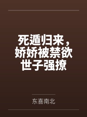 死遁归来，娇娇被禁欲世子强撩笔趣阁无弹窗封面