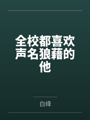 全校都喜欢声名狼藉的他笔趣阁无弹窗封面