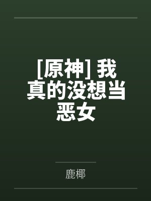 [原神] 我真的没想当恶女封面