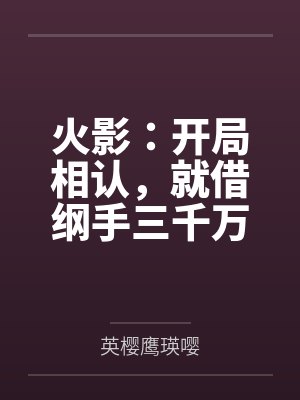 火影：开局相认，就借纲手三千万封面