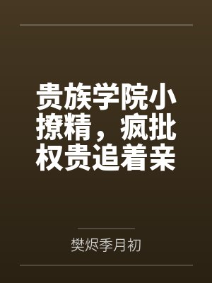 贵族学院小撩精,疯批权贵追着亲封面